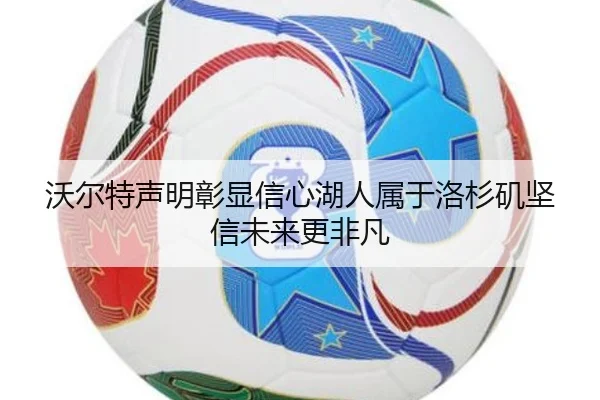 沃尔特声明彰显信心湖人属于洛杉矶坚信未来更非凡